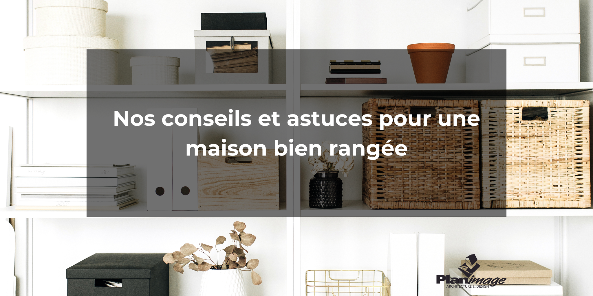 Nos conseils pour une maison bien rangée – Planimage